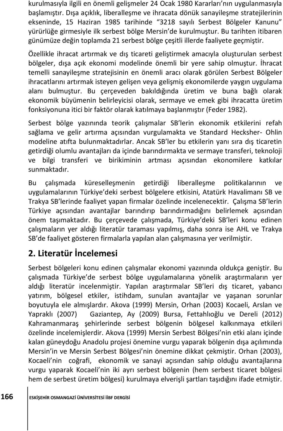 kurulmuştur. Bu tarihten itibaren günümüze değin toplamda 21 serbest bölge çeşitli illerde faaliyete geçmiştir.