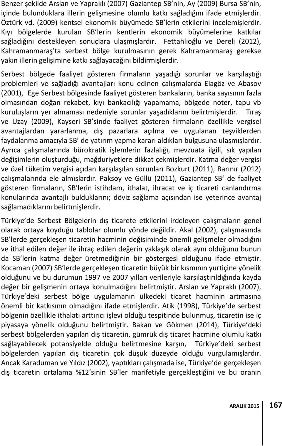 Fettahlıoğlu ve Dereli (2012), Kahramanmaraş ta serbest bölge kurulmasının gerek Kahramanmaraş gerekse yakın illerin gelişimine katkı sağlayacağını bildirmişlerdir.