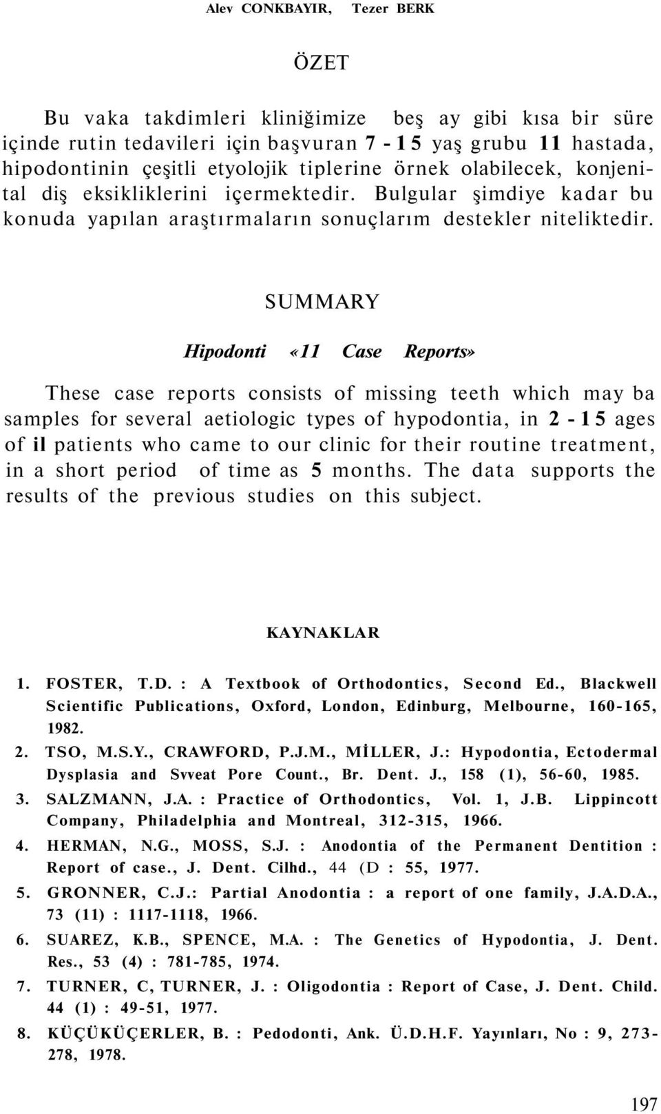 SUMMARY Hipodonti «11 Case Reports» These case reports consists of missing teeth which may ba samples for several aetiologic types of hypodontia, in 2-15 ages of il patients who came to our clinic