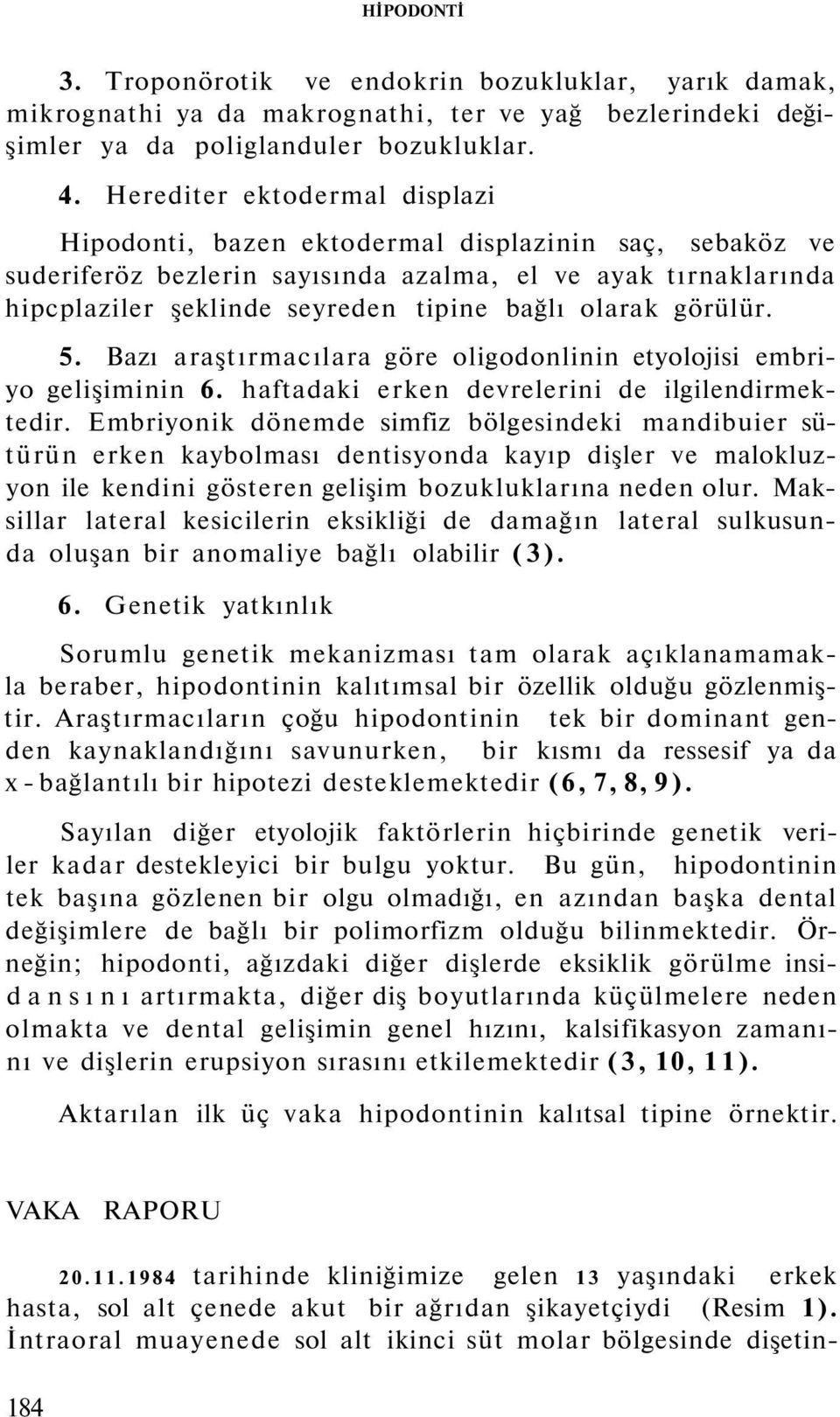 olarak görülür. 5. Bazı araştırmacılara göre oligodonlinin etyolojisi embriyo gelişiminin 6. haftadaki erken devrelerini de ilgilendirmektedir.