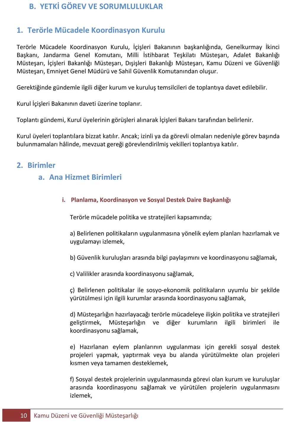 Adalet Bakanlığı Müsteşarı, İçişleri Bakanlığı Müsteşarı, Dışişleri Bakanlığı Müsteşarı, Kamu Düzeni ve Güvenliği Müsteşarı, Emniyet Genel Müdürü ve Sahil Güvenlik Komutanından oluşur.