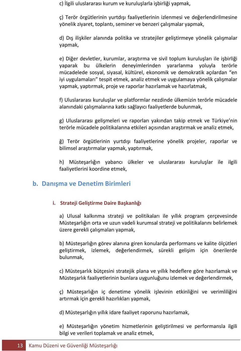 ülkelerin deneyimlerinden yararlanma yoluyla terörle mücadelede sosyal, siyasal, kültürel, ekonomik ve demokratik açılardan en iyi uygulamaları tespit etmek, analiz etmek ve uygulamaya yönelik