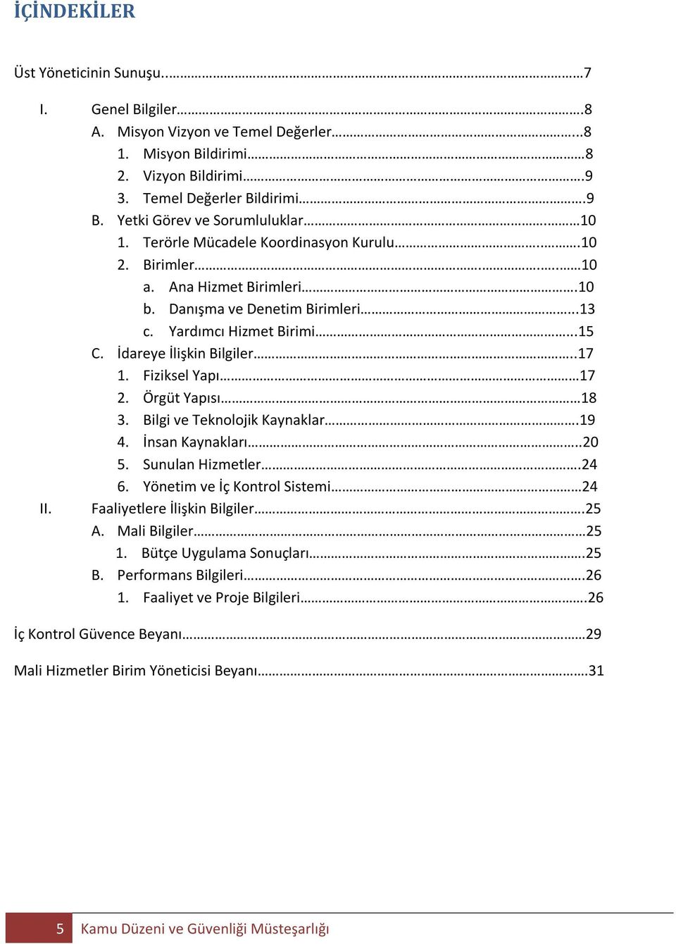 İdareye İlişkin Bilgiler..17 1. Fiziksel Yapı 17 2. Örgüt Yapısı 18 3. Bilgi ve Teknolojik Kaynaklar.19 4. İnsan Kaynakları..20 5. Sunulan Hizmetler.24 6. Yönetim ve İç Kontrol Sistemi 24 II.