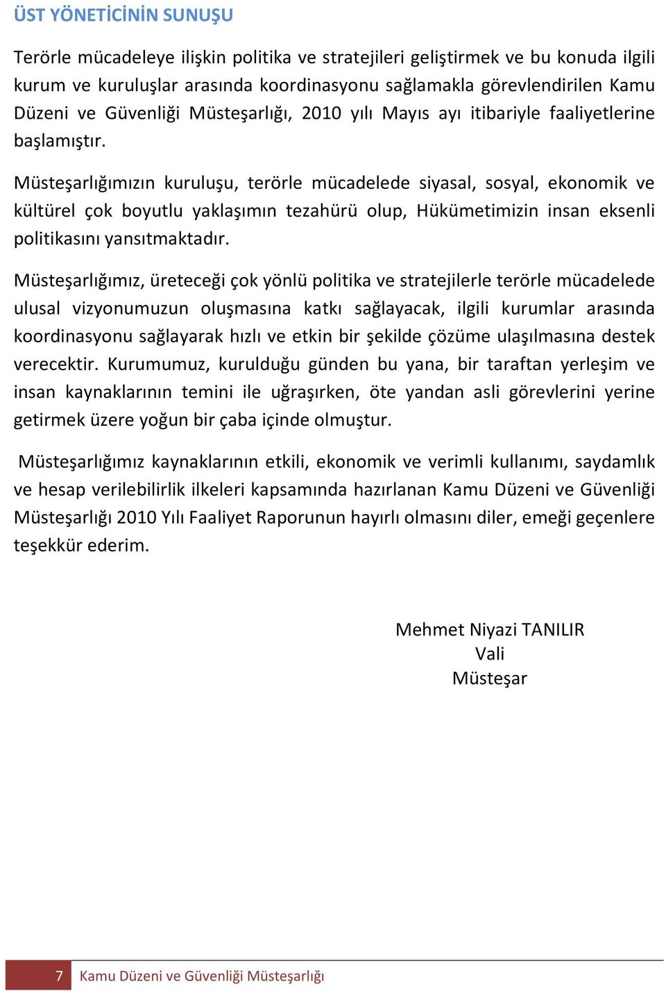 Müsteşarlığımızın kuruluşu, terörle mücadelede siyasal, sosyal, ekonomik ve kültürel çok boyutlu yaklaşımın tezahürü olup, Hükümetimizin insan eksenli politikasını yansıtmaktadır.