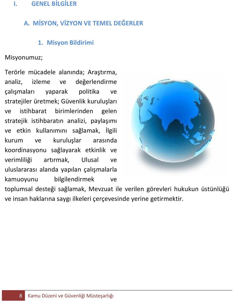 istihbarat birimlerinden gelen stratejik istihbaratın analizi, paylaşımı ve etkin kullanımını sağlamak, İlgili kurum ve kuruluşlar arasında koordinasyonu sağlayarak etkinlik