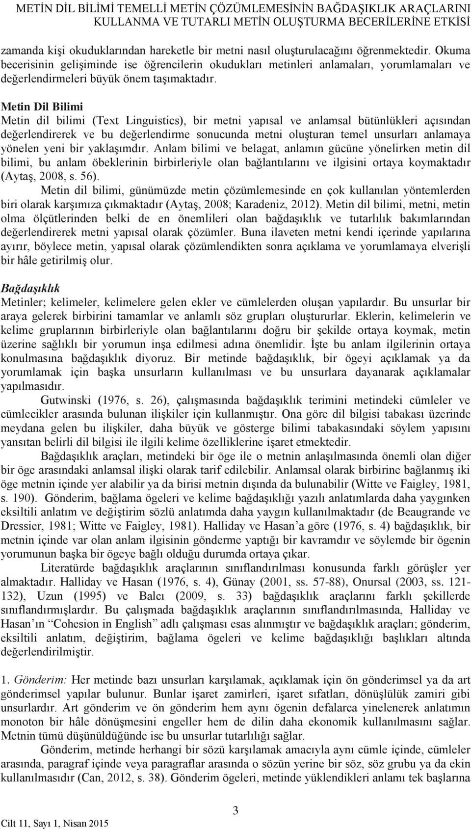 Metin Dil Bilimi Metin dil bilimi (Text Linguistics), bir metni yapısal ve anlamsal bütünlükleri açısından değerlendirerek ve bu değerlendirme sonucunda metni oluşturan temel unsurları anlamaya