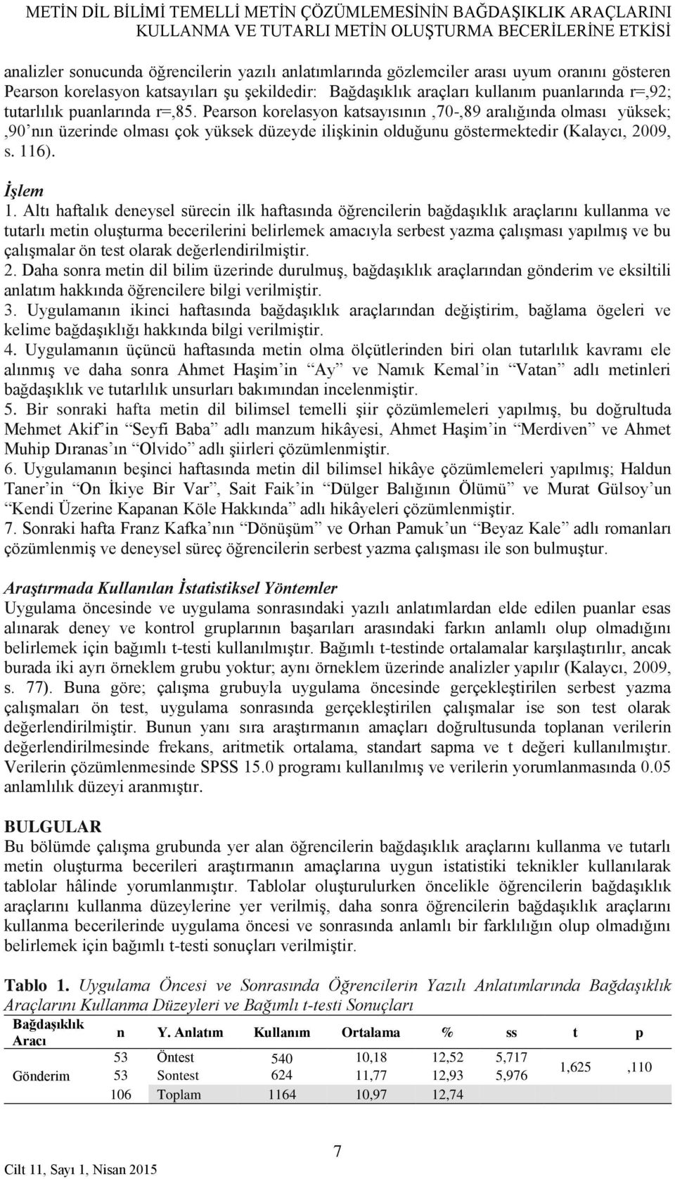 Pearson korelasyon katsayısının,70-,89 aralığında olması yüksek;,90 nın üzerinde olması çok yüksek düzeyde ilişkinin olduğunu göstermektedir (Kalaycı, 2009, s. 116). İşlem 1.