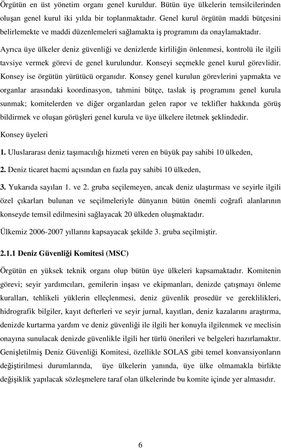 Ayrıca üye ülkeler deniz güvenliği ve denizlerde kirliliğin önlenmesi, kontrolü ile ilgili tavsiye vermek görevi de genel kurulundur. Konseyi seçmekle genel kurul görevlidir.