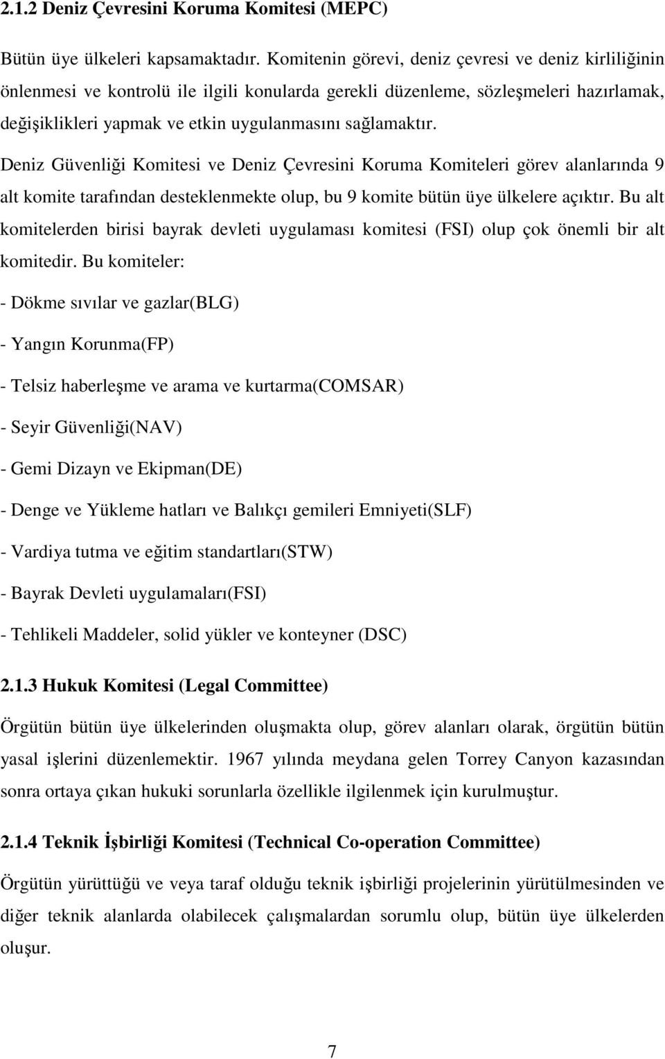 Deniz Güvenliği Komitesi ve Deniz Çevresini Koruma Komiteleri görev alanlarında 9 alt komite tarafından desteklenmekte olup, bu 9 komite bütün üye ülkelere açıktır.