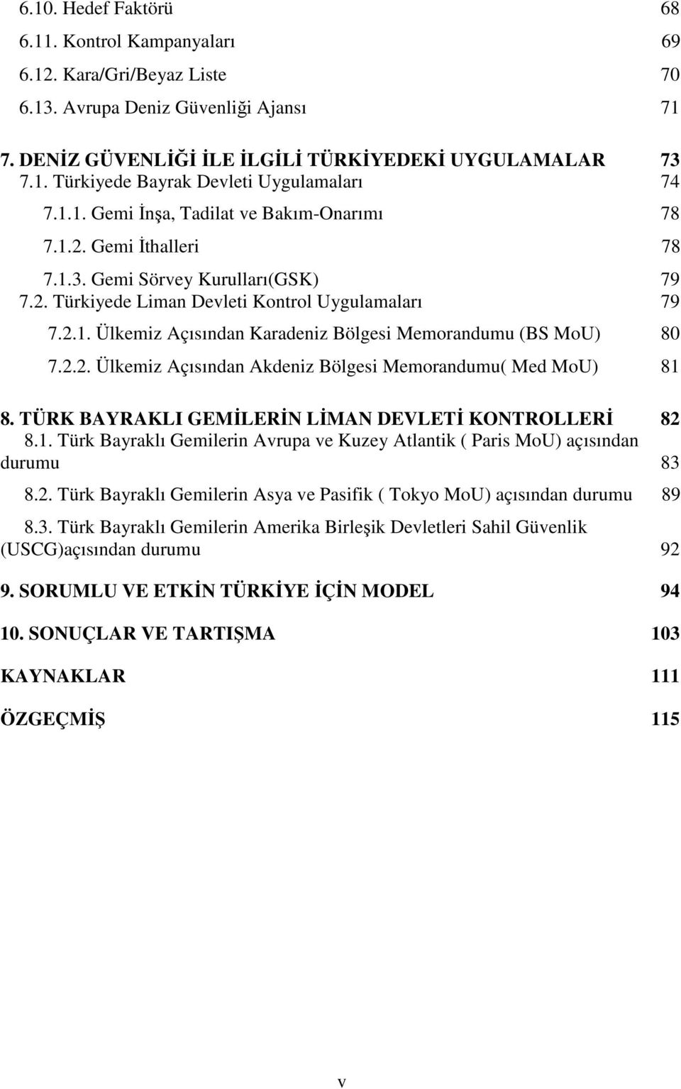 2.2. Ülkemiz Açısından Akdeniz Bölgesi Memorandumu( Med MoU) 81 8. TÜRK BAYRAKLI GEMİLERİN LİMAN DEVLETİ KONTROLLERİ 82 8.1. Türk Bayraklı Gemilerin Avrupa ve Kuzey Atlantik ( Paris MoU) açısından durumu 83 8.