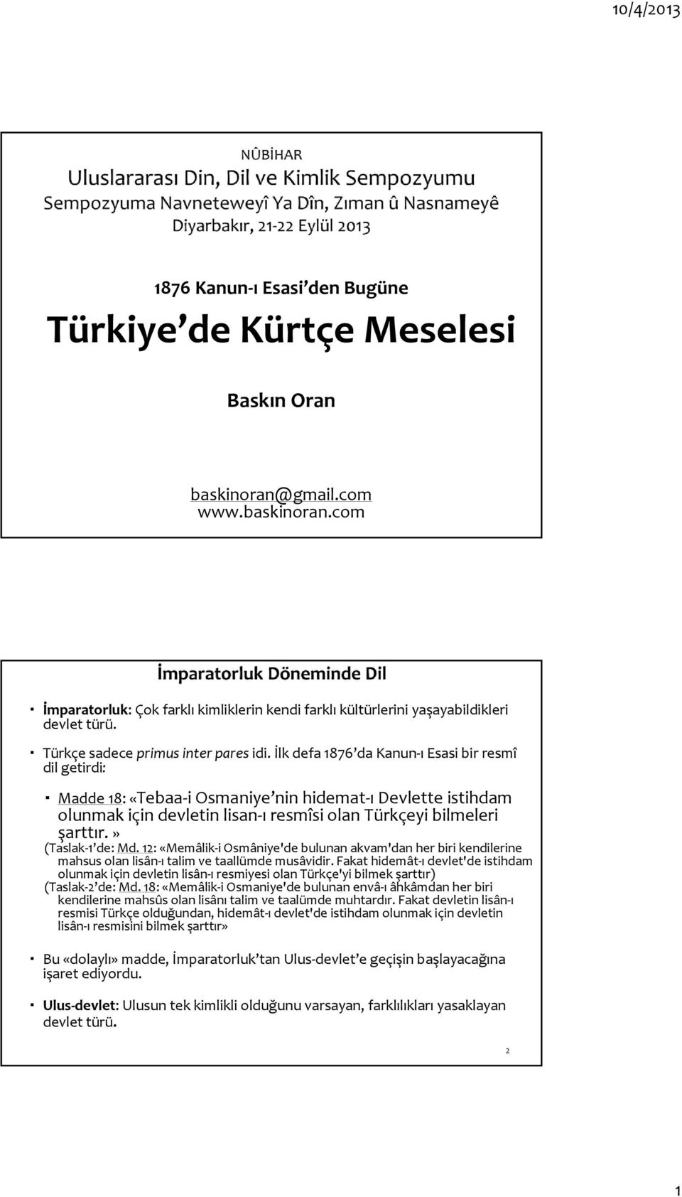 İlk defa 1876 da Kanun ı Esasi bir resmî dil getirdi: Madde 18: «Tebaa i Osmaniye nin hidemat ı Devlette istihdam olunmak için devletin lisan ı resmîsi olan Türkçeyi bilmeleri şarttır.