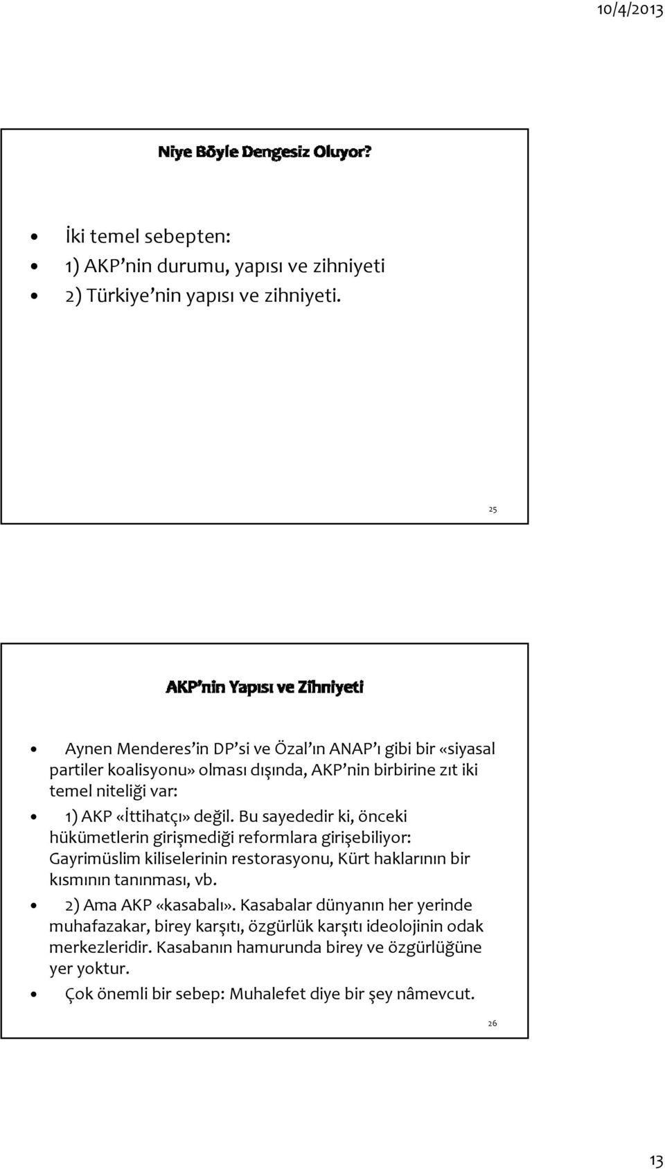 değil. Bu sayededir ki, önceki hükümetlerin girişmediği reformlara girişebiliyor: Gayrimüslim kiliselerinin restorasyonu, Kürt haklarının bir kısmının tanınması, vb.