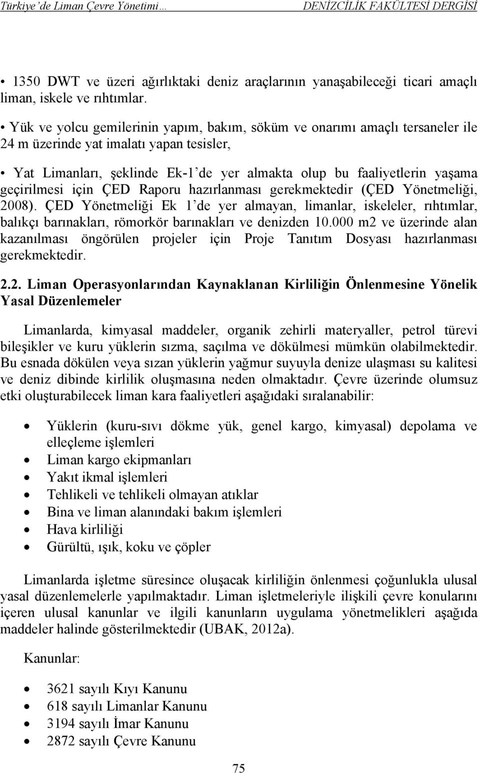 geçirilmesi için ÇED Raporu hazırlanması gerekmektedir (ÇED Yönetmeliği, 2008).