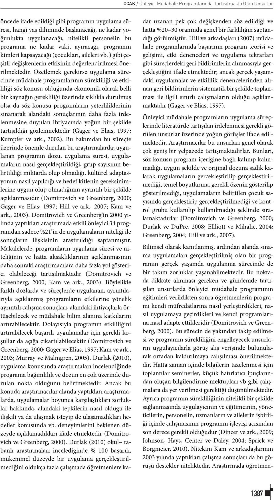 Özetlemek gerekirse uygulama sürecinde müdahale programlarının sürekliliği ve etkililiği söz konusu olduğunda ekonomik olarak belli bir kaynağın gerekliliği üzerinde sıklıkla durulmuş olsa da söz