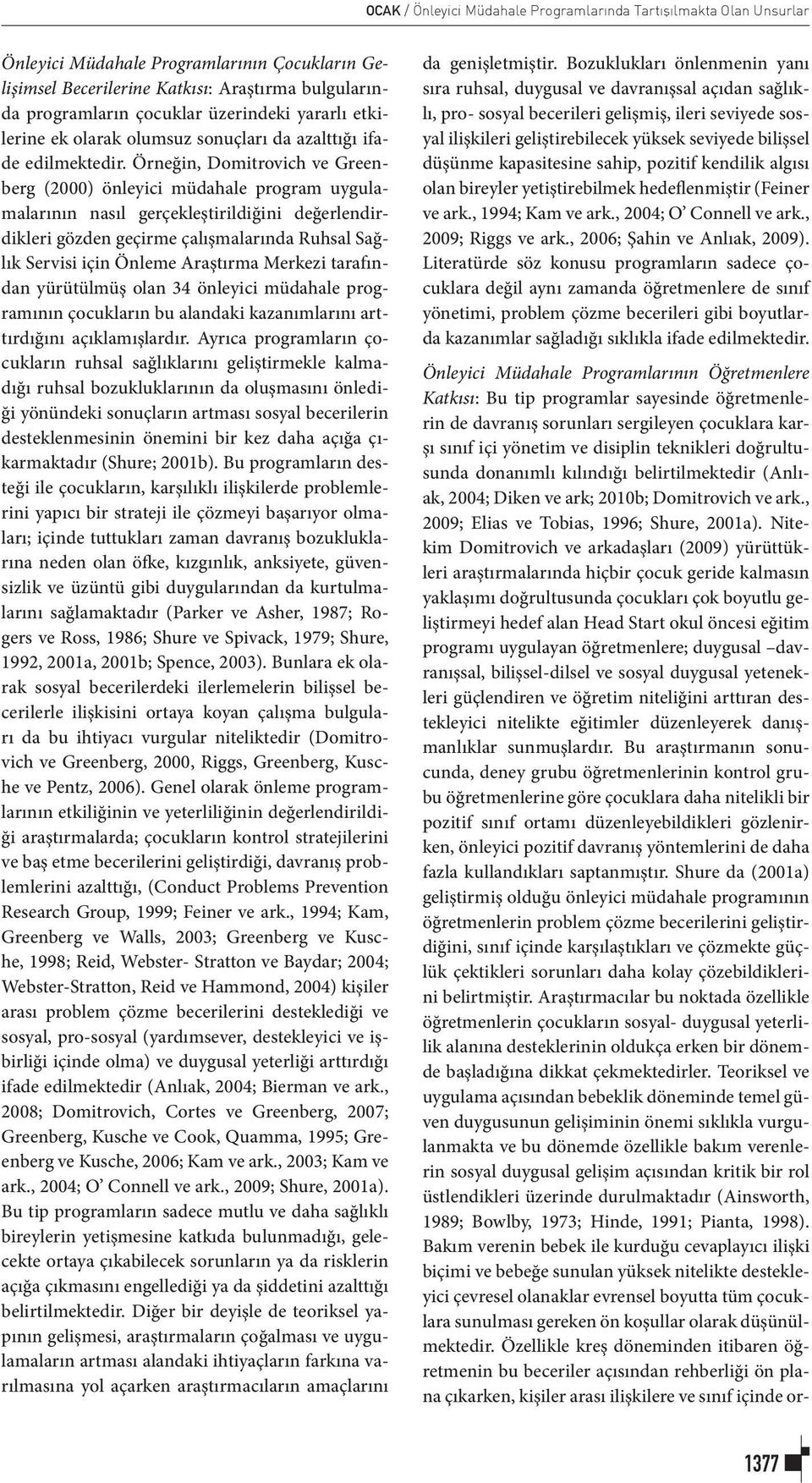 Örneğin, Domitrovich ve Greenberg (2000) önleyici müdahale program uygulamalarının nasıl gerçekleştirildiğini değerlendirdikleri gözden geçirme çalışmalarında Ruhsal Sağlık Servisi için Önleme