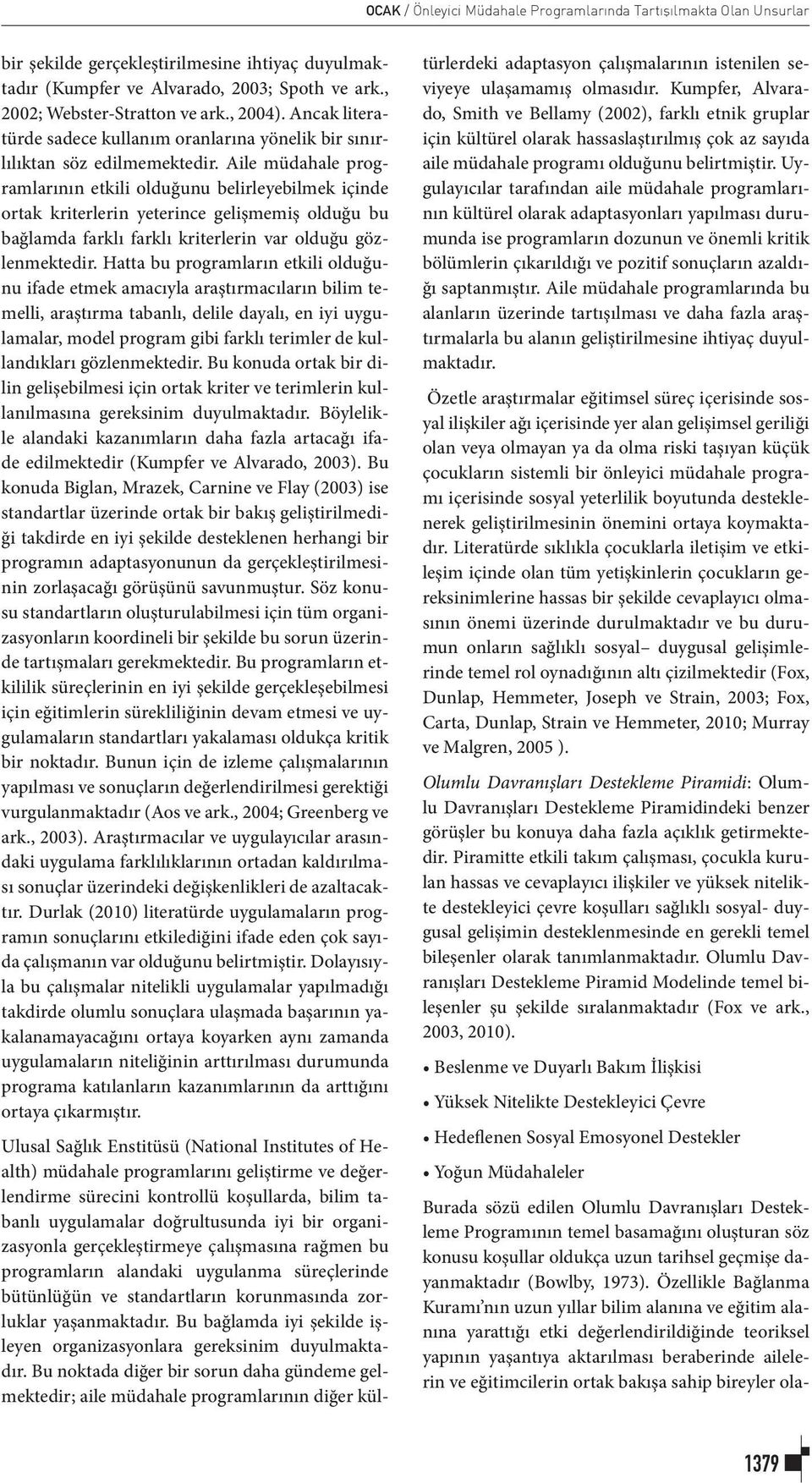 Aile müdahale programlarının etkili olduğunu belirleyebilmek içinde ortak kriterlerin yeterince gelişmemiş olduğu bu bağlamda farklı farklı kriterlerin var olduğu gözlenmektedir.