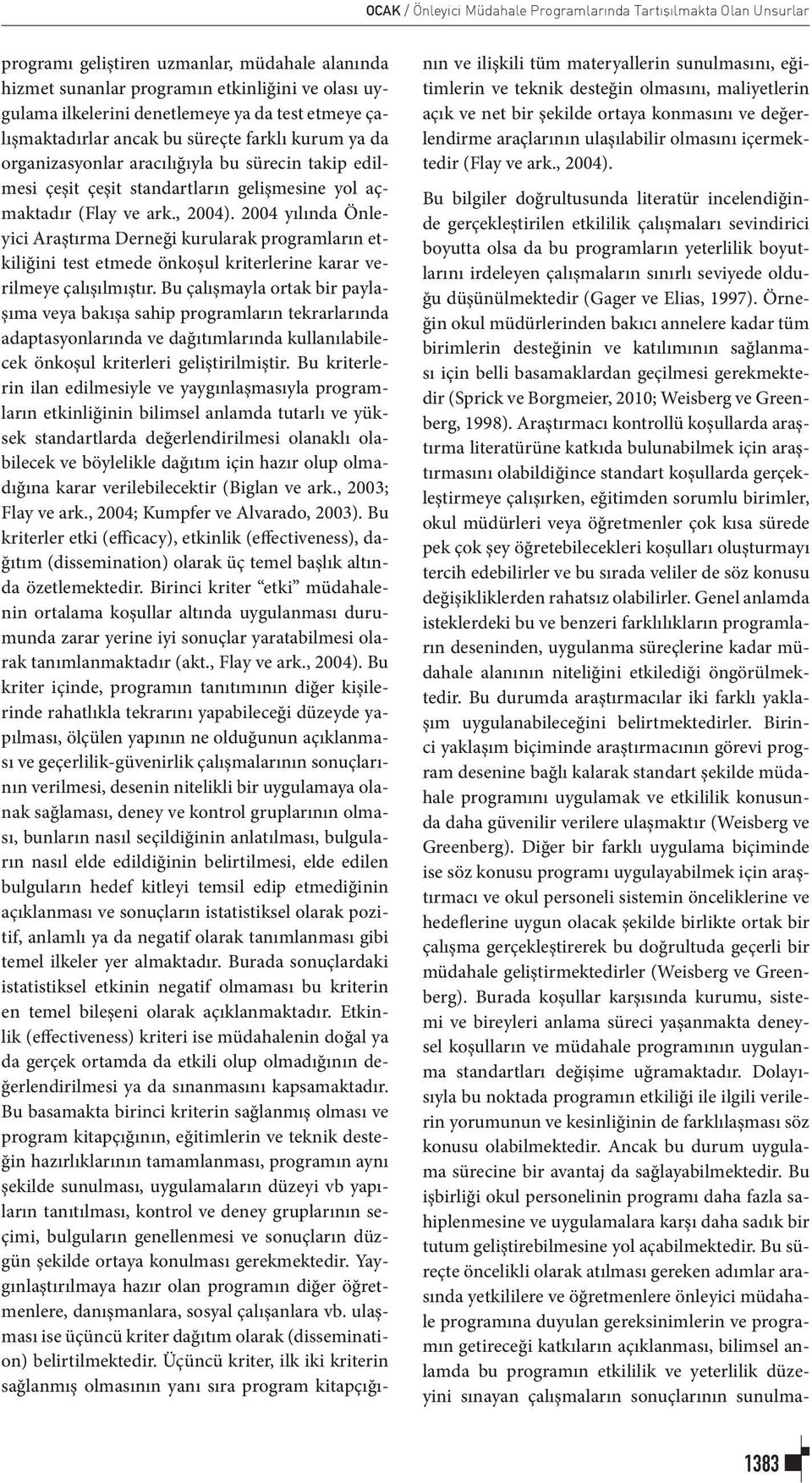 2004 yılında Önleyici Araştırma Derneği kurularak programların etkiliğini test etmede önkoşul kriterlerine karar verilmeye çalışılmıştır.