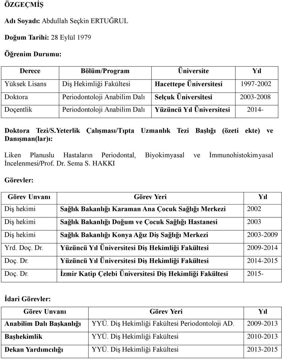 Yeterlik Çalışması/Tıpta Uzmanlık Tezi Başlığı (özeti ekte) ve Danışman(lar)ı: Liken Planuslu Hastaların Periodontal, Biyokimyasal ve Ġmmunohistokimyasal Ġncelenmesi/Prof. Dr. Sema S.