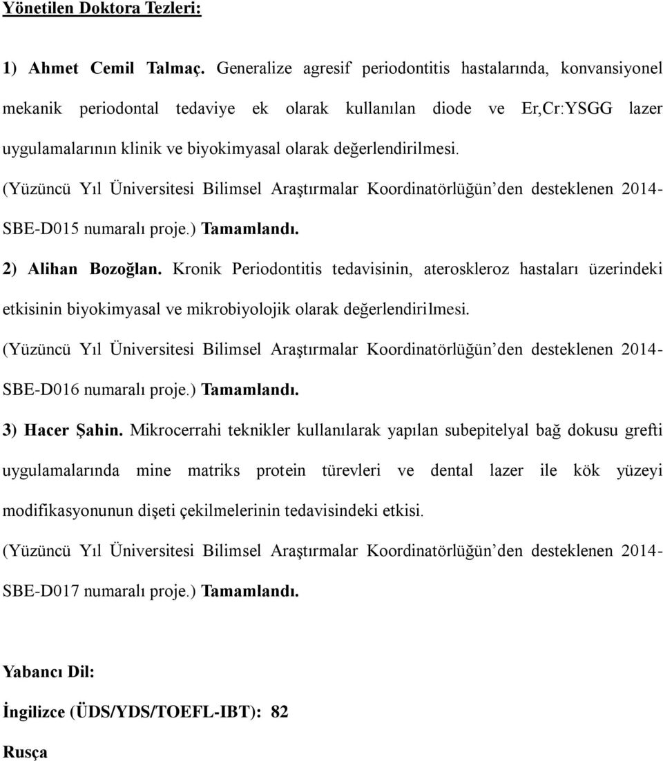 değerlendirilmesi. (Yüzüncü Yıl Üniversitesi Bilimsel AraĢtırmalar Koordinatörlüğün den desteklenen 2014- SBE-D015 numaralı proje.) Tamamlandı. 2) Alihan Bozoğlan.