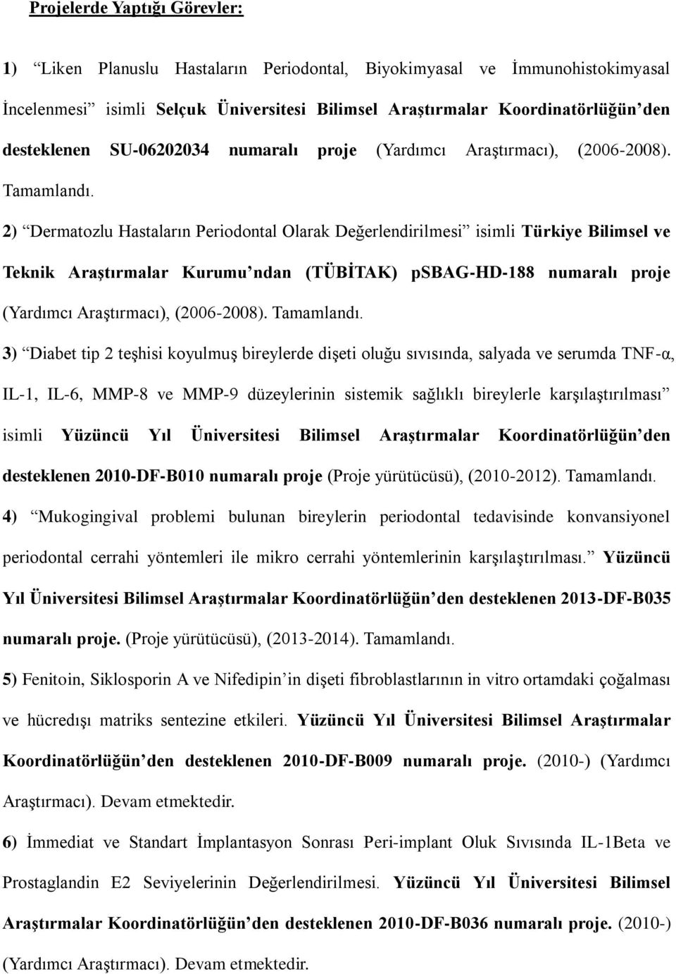 2) Dermatozlu Hastaların Periodontal Olarak Değerlendirilmesi isimli Türkiye Bilimsel ve Teknik Araştırmalar Kurumu ndan (TÜBİTAK) psbag-hd-188 numaralı proje (Yardımcı AraĢtırmacı), (2006-2008).