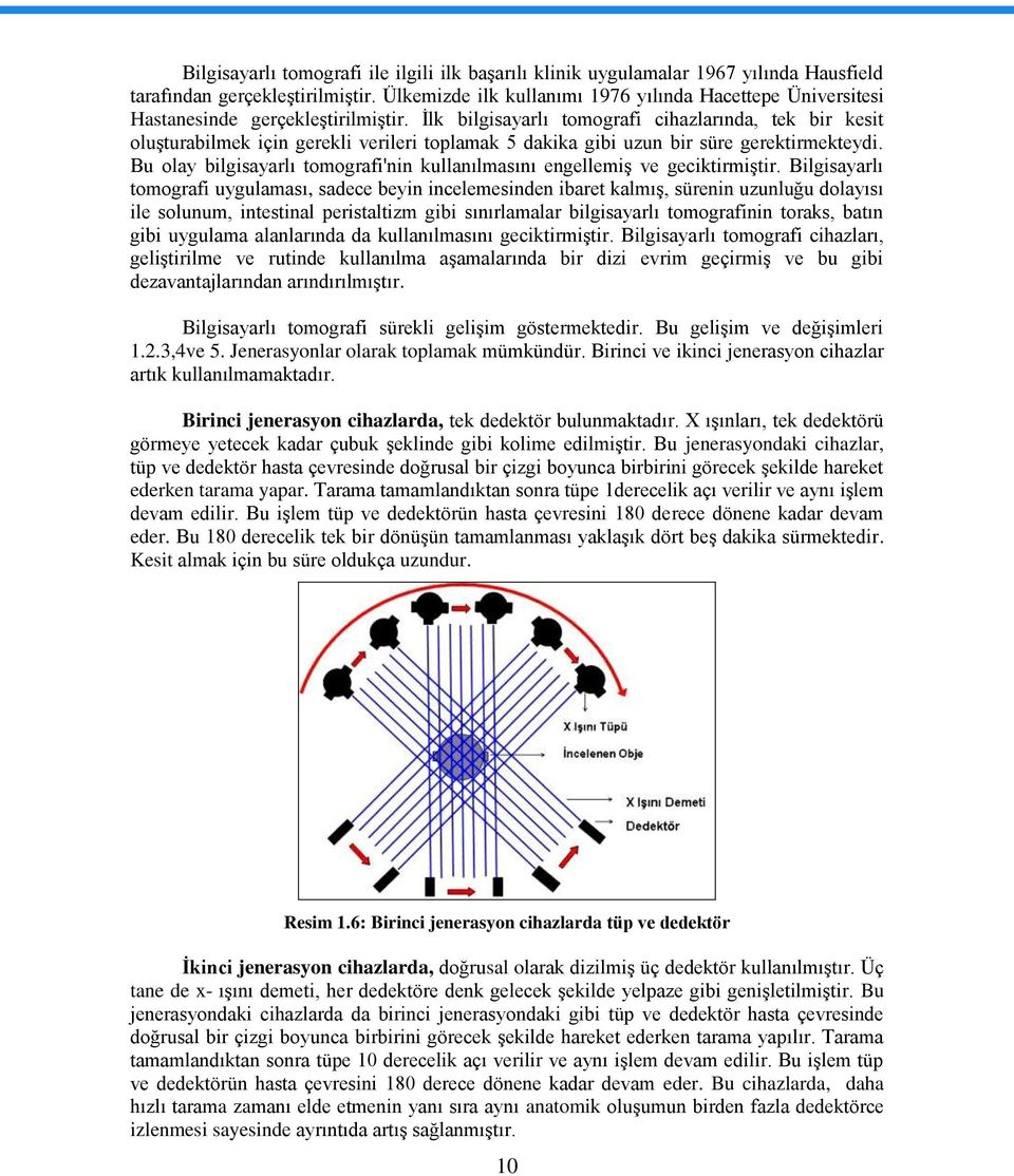 Ġlk bilgisayarlı tomografi cihazlarında, tek bir kesit oluģturabilmek için gerekli verileri toplamak 5 dakika gibi uzun bir süre gerektirmekteydi.