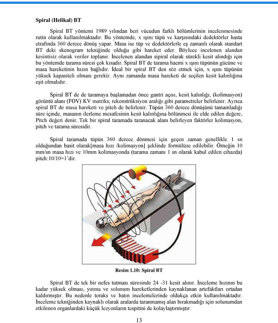 Masa ise tüp ve dedektörlerle eģ zamanlı olarak standart BT deki skenogram tekniğinde olduğu gibi hareket eder. Böylece incelenen alandan kesintisiz olarak veriler toplanır.