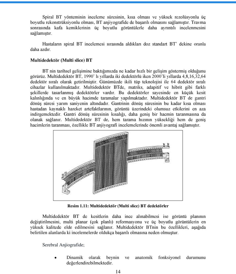 Multidedektör (Multi slice) BT BT nin tarihsel geliģimine baktığımızda ne kadar hızlı bir geliģim göstermiģ olduğunu görürüz.