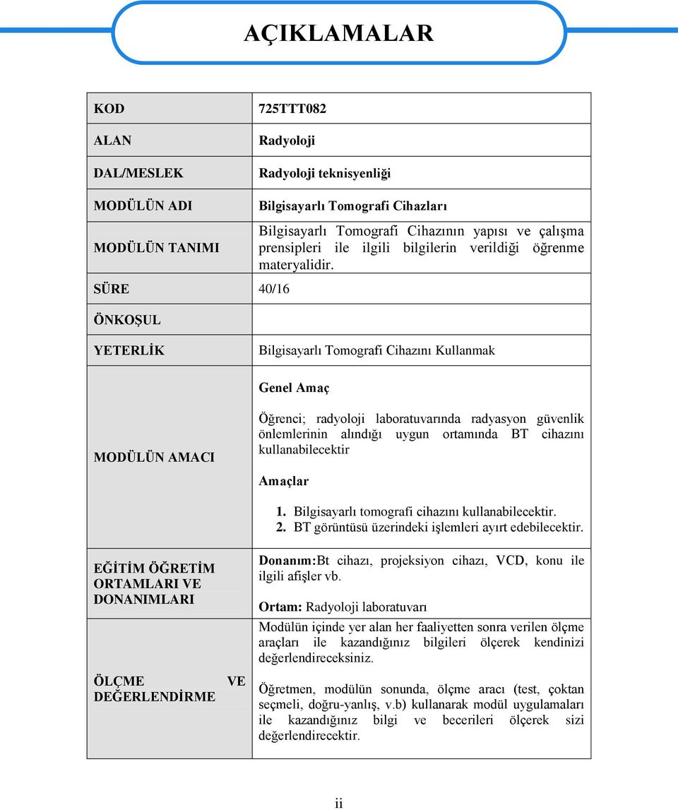 YETERLĠK Bilgisayarlı Tomografi Cihazını Kullanmak Genel Amaç MODÜLÜN AMACI Öğrenci; radyoloji laboratuvarında radyasyon güvenlik önlemlerinin alındığı uygun ortamında BT cihazını kullanabilecektir