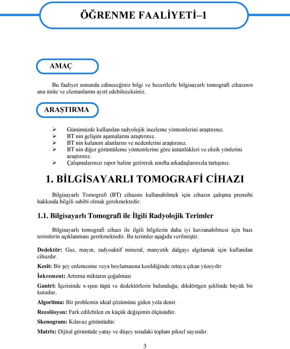 BT nin diğer görüntüleme yöntemlerine göre üstünlükleri ve eksik yönlerini araģtırınız. ÇalıĢmalarınızı rapor haline getirerek sınıfta arkadaģlarınızla tartıģınız. 1.