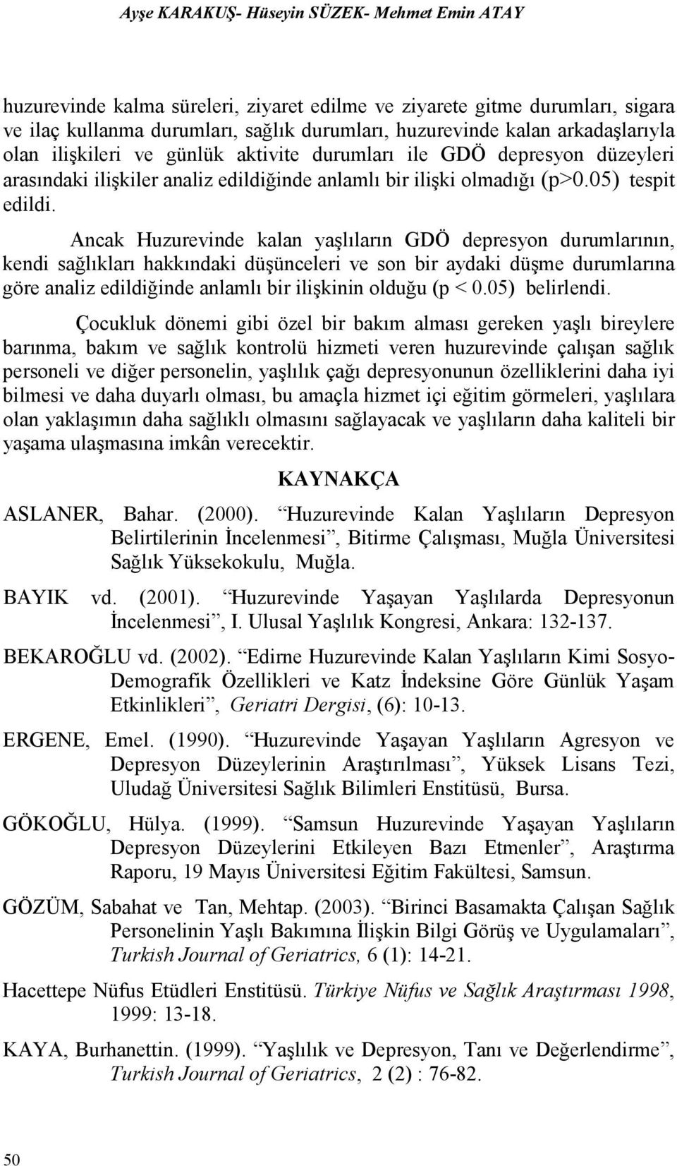 Ancak Huzurevinde kalan yaşlıların GDÖ depresyon durumlarının, kendi sağlıkları hakkındaki düşünceleri ve son bir aydaki düşme durumlarına göre analiz edildiğinde anlamlı bir ilişkinin olduğu (p < 0.