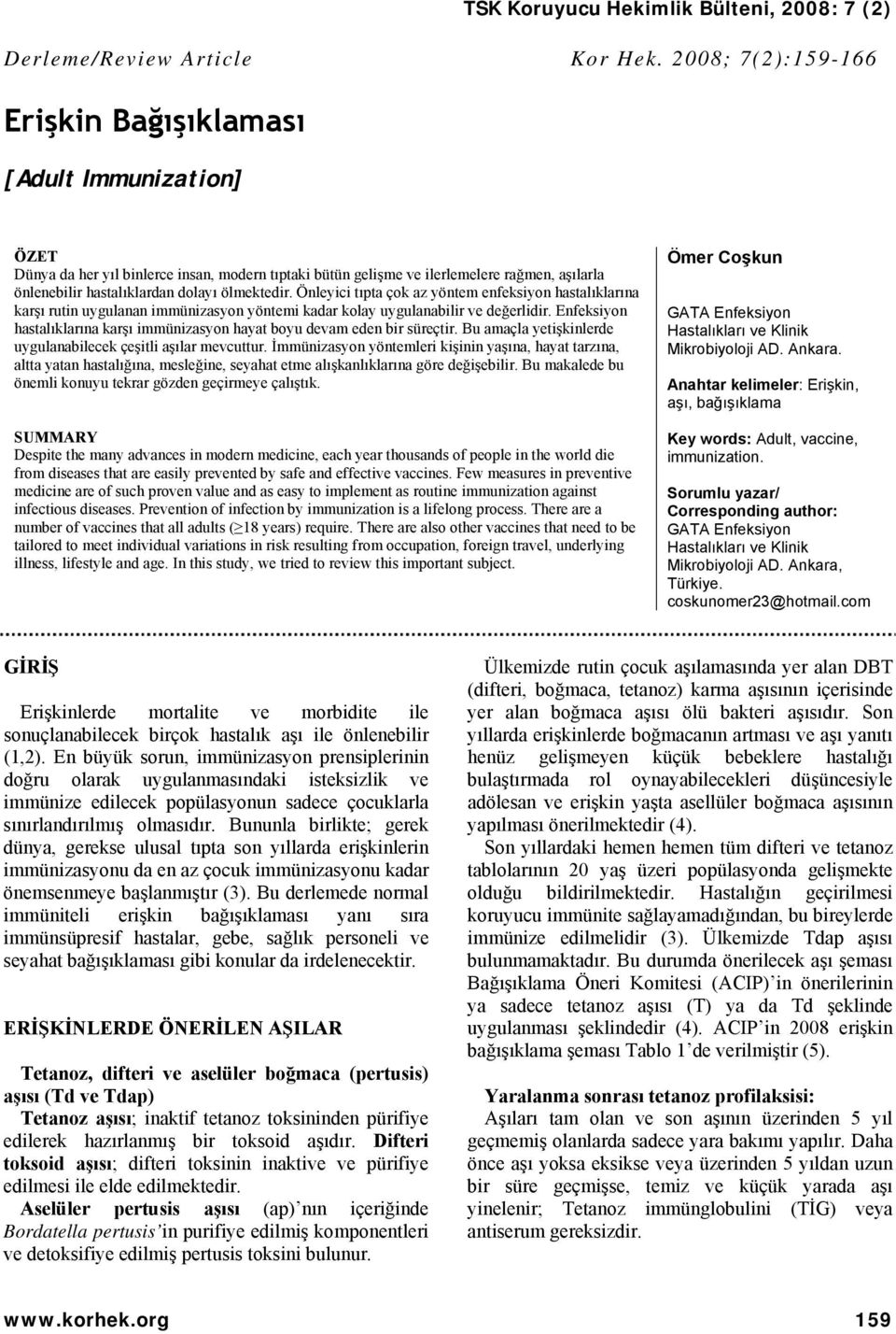 ölmektedir. Önleyici tıpta çok az yöntem enfeksiyon hastalıklarına karşı rutin uygulanan immünizasyon yöntemi kadar kolay uygulanabilir ve değerlidir.