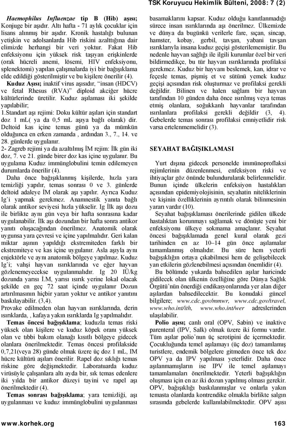 Fakat Hib enfeksiyonu için yüksek risk taşıyan erişkinlerde (orak hücreli anemi, lösemi, HIV enfeksiyonu, splenektomi) yapılan çalışmalarda iyi bir bağışıklama elde edildiği gösterilmiştir ve bu