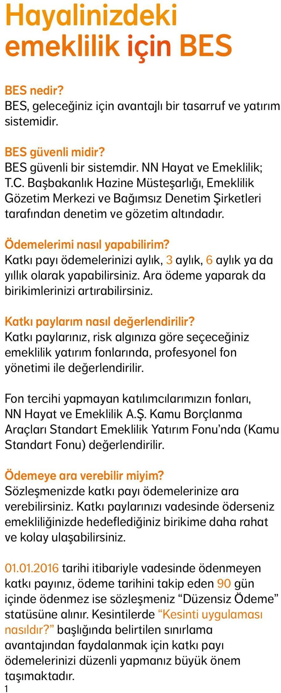 Katkı payı ödemelerinizi aylık, 3 aylık, 6 aylık ya da yıllık olarak yapabilirsiniz. Ara ödeme yaparak da birikimlerinizi artırabilirsiniz. Katkı paylarım nasıl değerlendirilir?