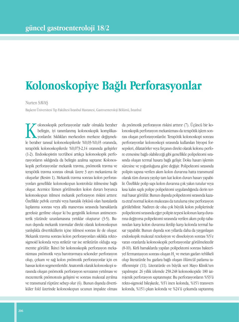 Sıklıkları merkezden merkeze değişmekle beraber tanısal kolonoskopilerde %0,03-%0,65 oranında, terapötik kolonoskopilerde %0,073-2,14 oranında gelişirler (1-2).