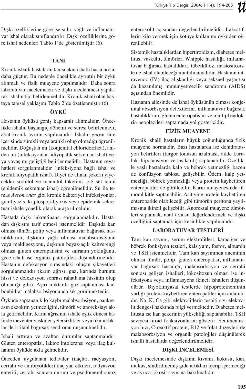 Daha sonra laboratuvar incelemeleri ve d şk incelenmesi yap larak ishalin tipi belirlenmelidir. Kronik ishali olan hastaya tan sal yaklaş m Tablo 2 de özetlenmiştir (6).