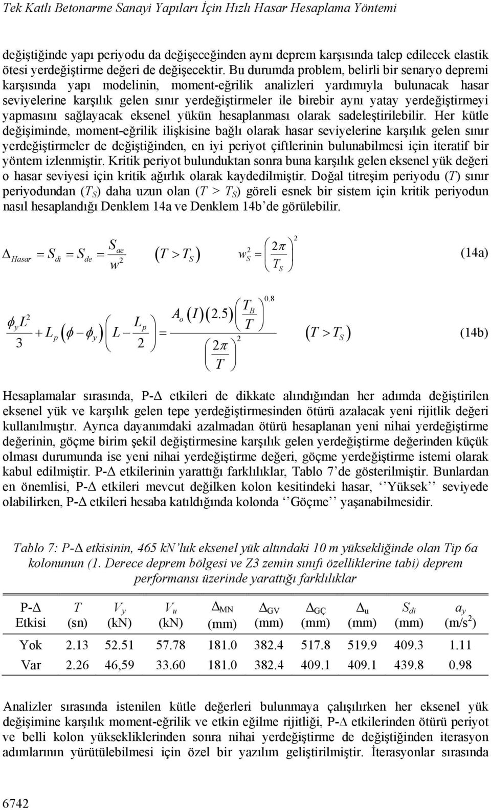 Bu durumda problem, belirli bir senaryo depremi karşısında yapı modelinin, moment-eğrilik analizleri yardımıyla bulunacak hasar seviyelerine karşılık gelen sınır yerdeğiştirmeler ile birebir aynı