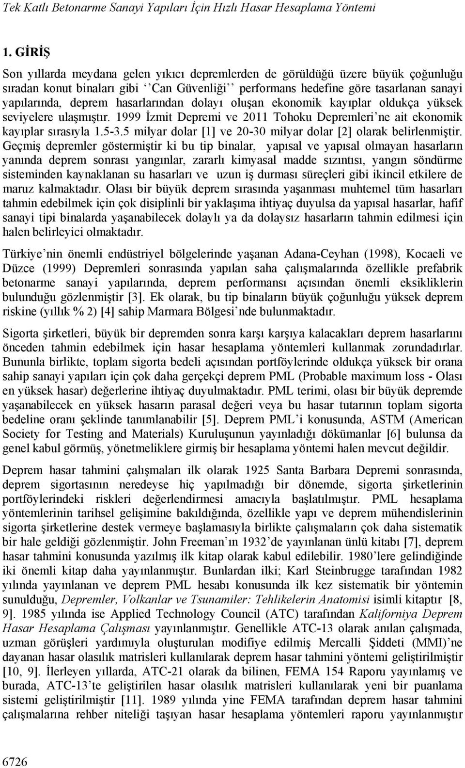 hasarlarından dolayı oluşan ekonomik kayıplar oldukça yüksek seviyelere ulaşmıştır. 1999 İzmit Depremi ve 2011 Tohoku Depremleri ne ait ekonomik kayıplar sırasıyla 1.5-3.