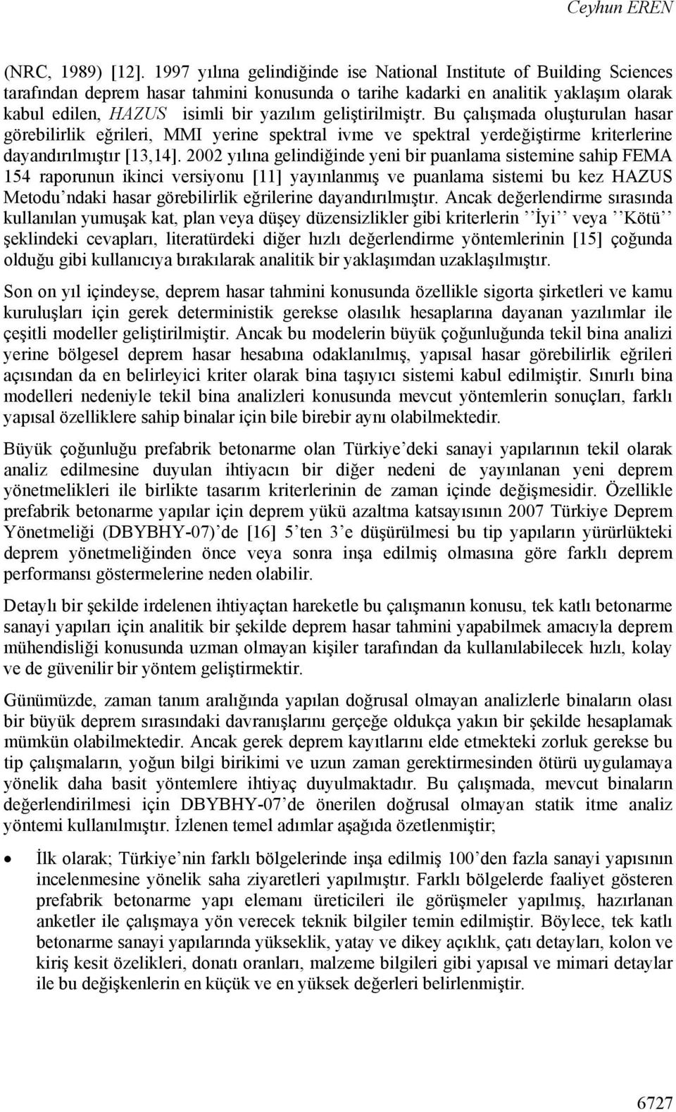 geliştirilmiştr. Bu çalışmada oluşturulan hasar görebilirlik eğrileri, MMI yerine spektral ivme ve spektral yerdeğiştirme kriterlerine dayandırılmıştır [13,14].