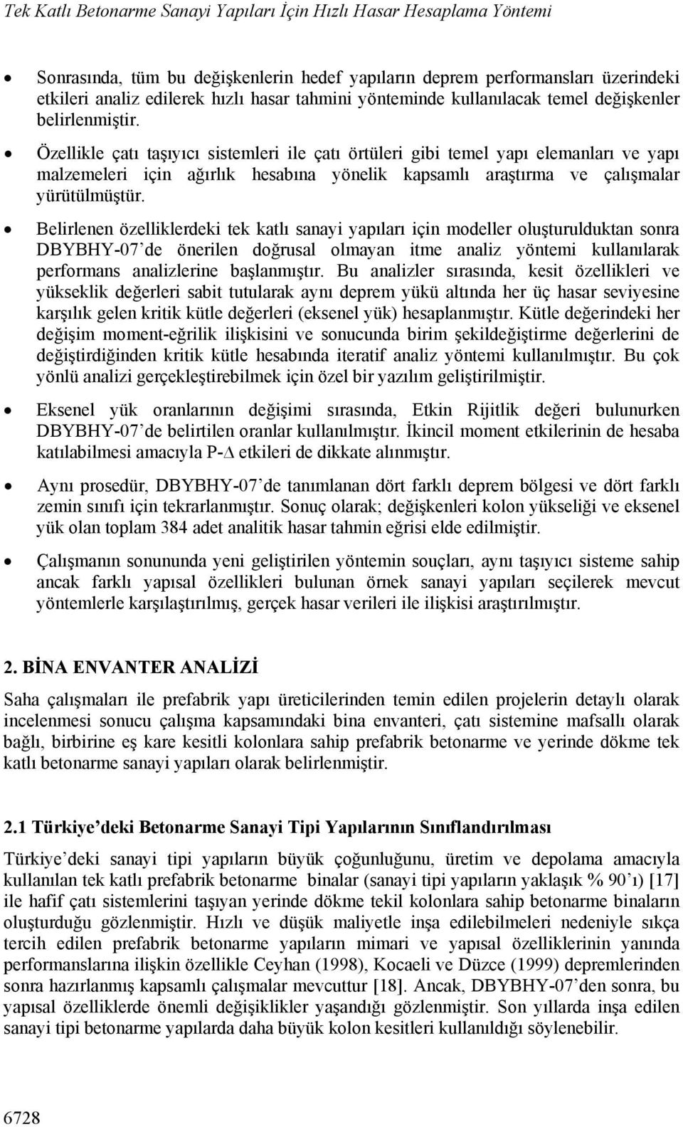 Özellikle çatı taşıyıcı sistemleri ile çatı örtüleri gibi temel yapı elemanları ve yapı malzemeleri için ağırlık hesabına yönelik kapsamlı araştırma ve çalışmalar yürütülmüştür.