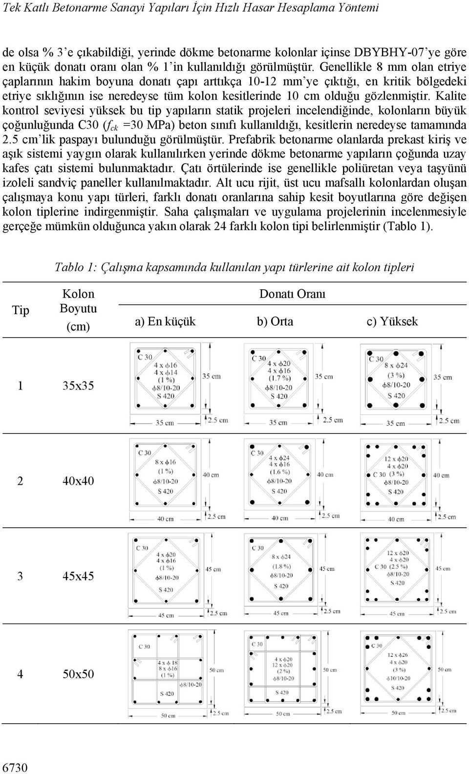 Genellikle 8 mm olan etriye çaplarının hakim boyuna donatı çapı arttıkça 10-12 mm ye çıktığı, en kritik bölgedeki etriye sıklığının ise neredeyse tüm kolon kesitlerinde 10 cm olduğu gözlenmiştir.