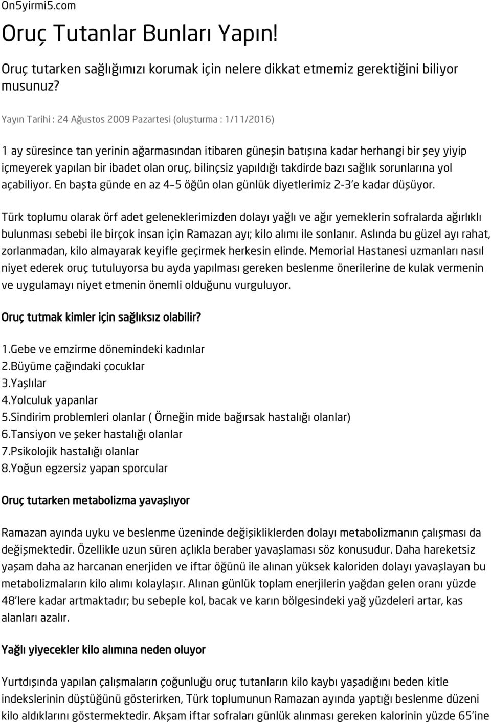 bilinçsiz yapıldığı takdirde bazı sağlık sorunlarına yol açabiliyor. En başta günde en az 4 5 öğün olan günlük diyetlerimiz 2-3 e kadar düşüyor.