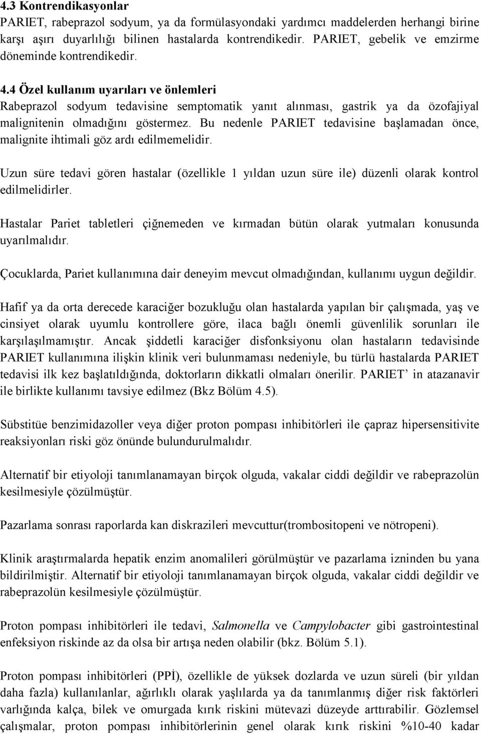 4 Ö zel kullanım uyarıları ve önlem leri Rabeprazol sodyum tedavisine semptomatik yanıt alınması, gastrik ya da özofajiyal malignitenin olmadığını göstermez.