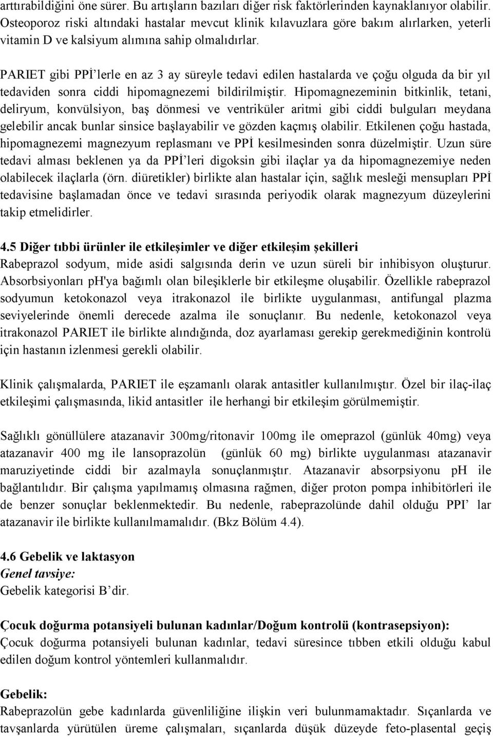 PARIET gibi PPİ lerle en az 3 ay süreyle tedavi edilen hastalarda ve çoğu olguda da bir yıl tedaviden sonra ciddi hipomagnezemi bildirilmiştir.