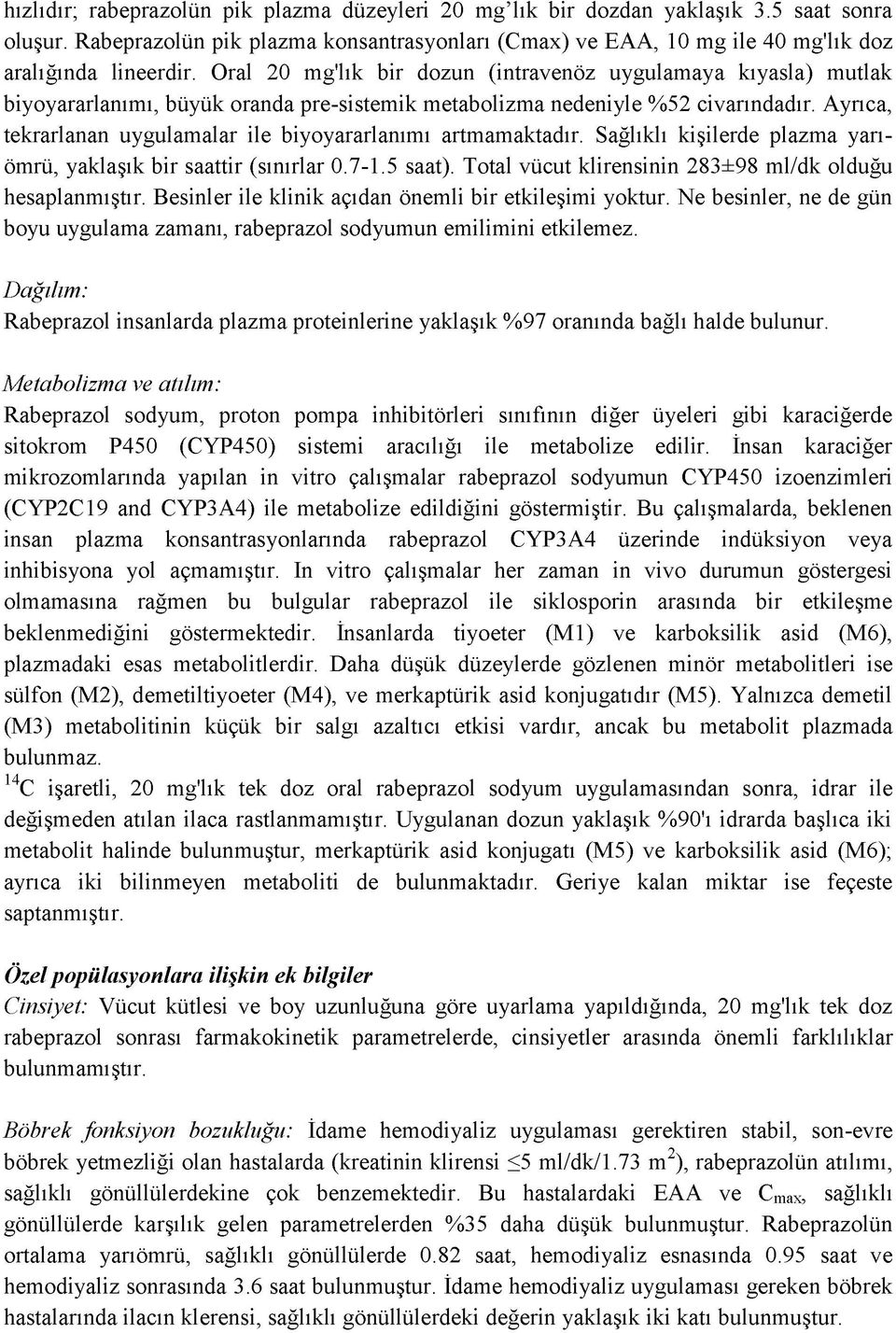 Ayrıca, tekrarlanan uygulamalar ile biyoyararlanımı artmamaktadır. Sağlıklı kişilerde plazma yarıömrü, yaklaşık bir saattir (sınırlar 0.7-1.5 saat).