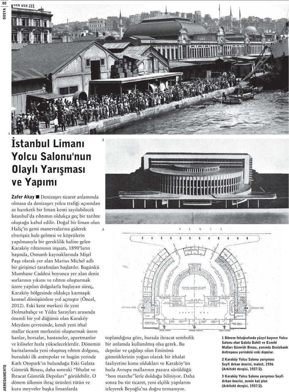 Doğal bir liman olan Haliç in gemi manevralarına giderek elverişsiz hale gelmesi ve köprülerin yapılmasıyla bir gereklilik haline gelen Karaköy rıhtımının inşaatı, 1890 ların başında, Osmanlı