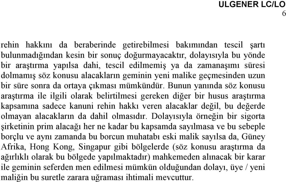 Bunun yanında söz konusu araştırma ile ilgili olarak belirtilmesi gereken diğer bir husus araştırma kapsamına sadece kanuni rehin hakkı veren alacaklar değil, bu değerde olmayan alacakların da dahil