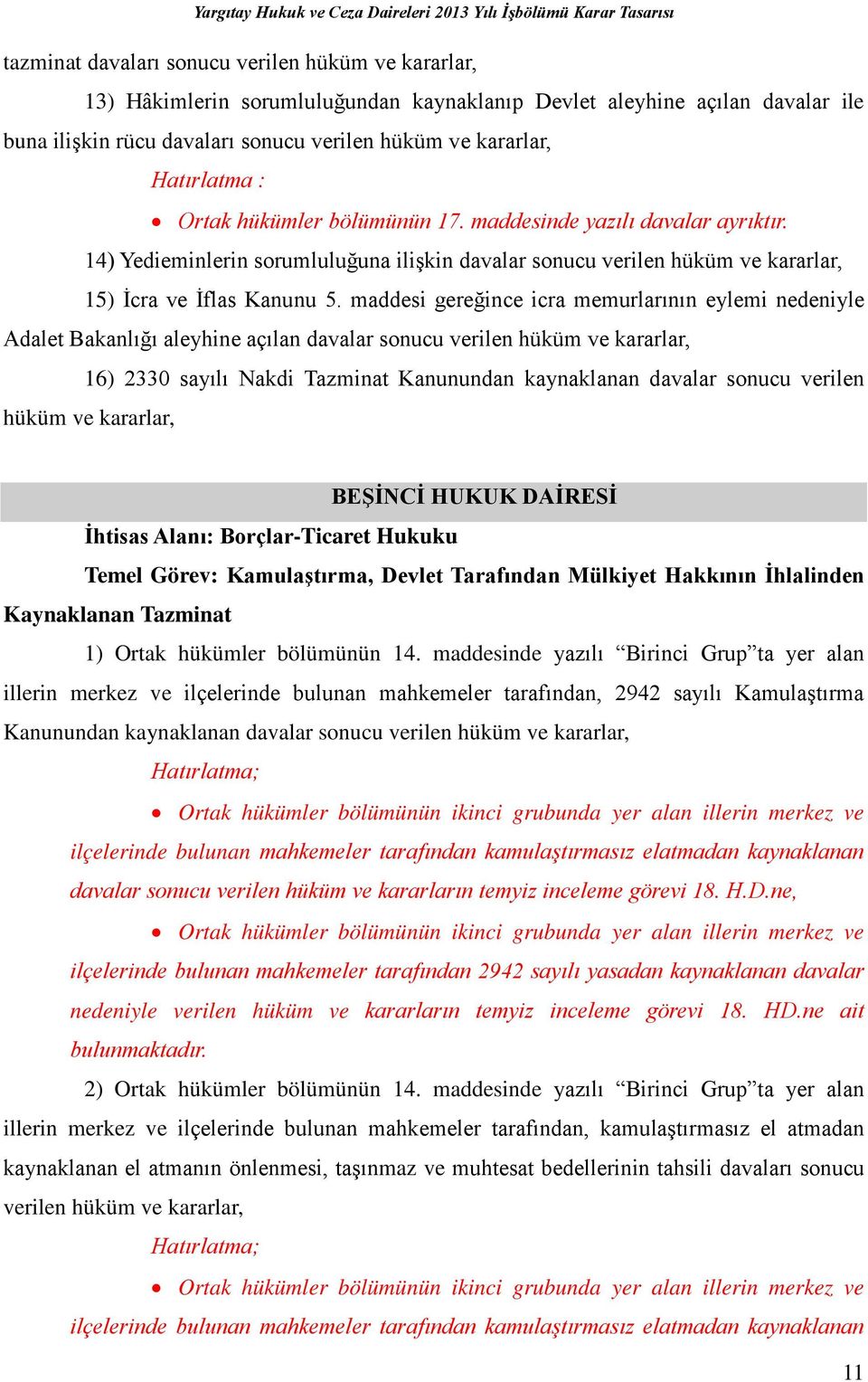 maddesi gereğince icra memurlarının eylemi nedeniyle Adalet Bakanlığı aleyhine açılan davalar sonucu verilen hüküm ve kararlar, 16) 2330 sayılı Nakdi Tazminat Kanunundan kaynaklanan davalar sonucu