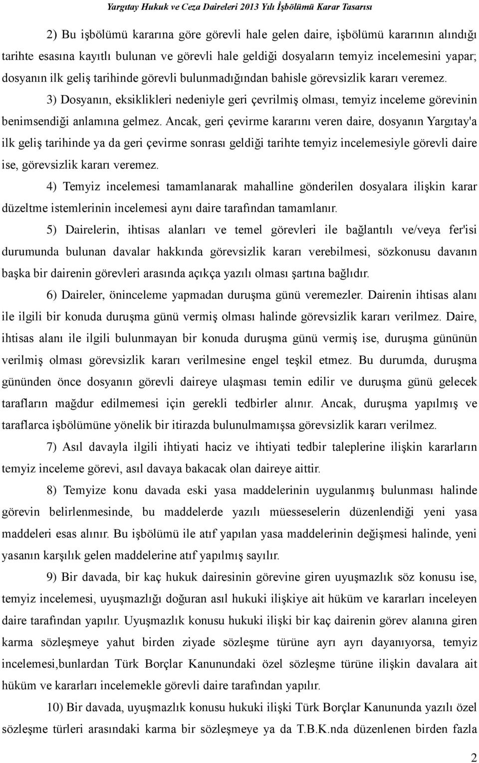 Ancak, geri çevirme kararını veren daire, dosyanın Yargıtay'a ilk geliş tarihinde ya da geri çevirme sonrası geldiği tarihte temyiz incelemesiyle görevli daire ise, görevsizlik kararı veremez.