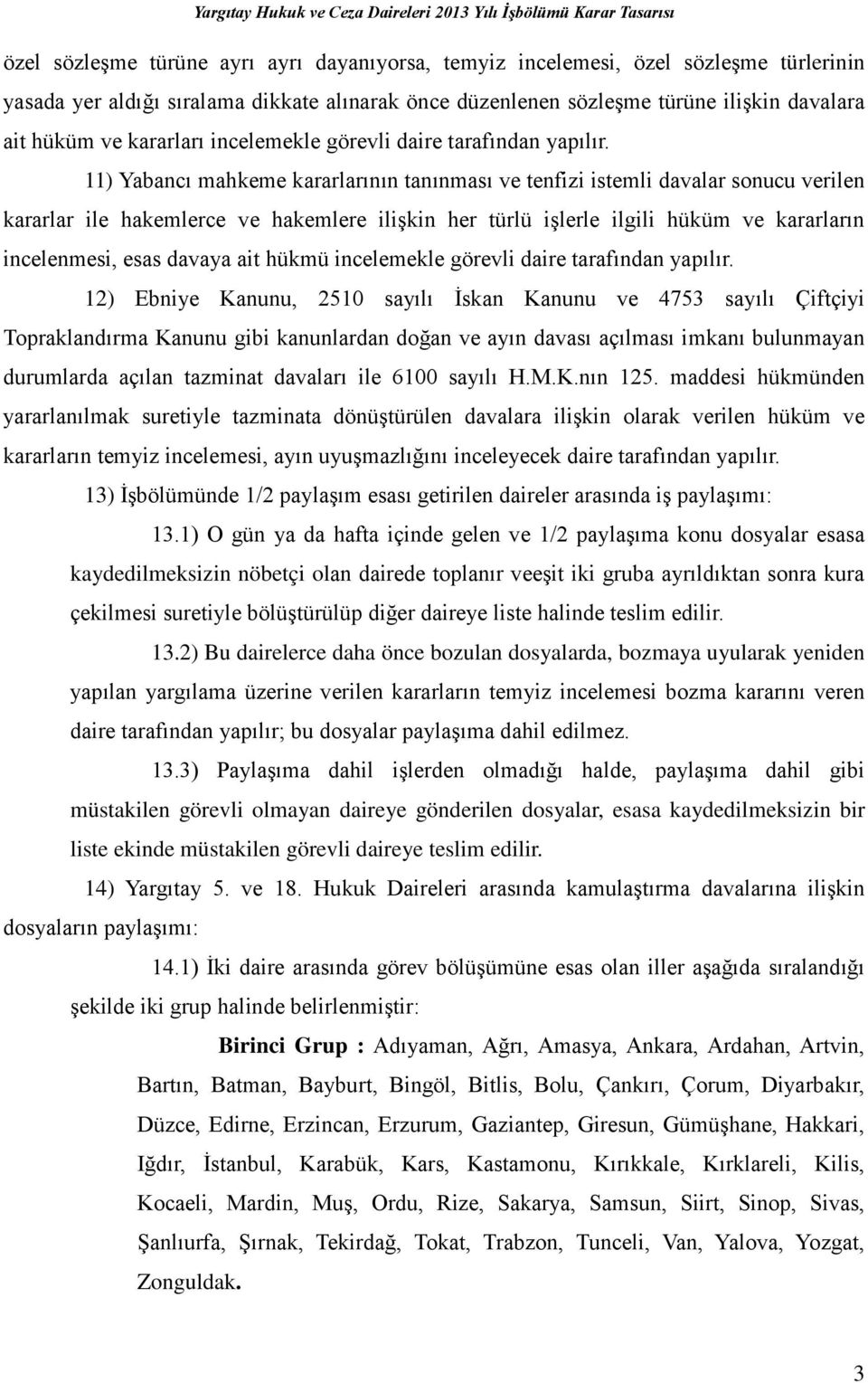 11) Yabancı mahkeme kararlarının tanınması ve tenfizi istemli davalar sonucu verilen kararlar ile hakemlerce ve hakemlere ilişkin her türlü işlerle ilgili hüküm ve kararların incelenmesi, esas davaya