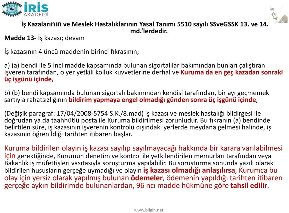 yetkili kolluk kuvvetlerine derhal ve Kuruma da en geç kazadan sonraki üç işgünü içinde, b) (b) bendi kapsamında bulunan sigortalı bakımından kendisi tarafından, bir ayı geçmemek şartıyla